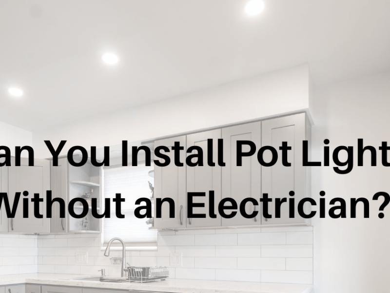 Can You Install Pot Lights Without an&nbsp;Electrician?